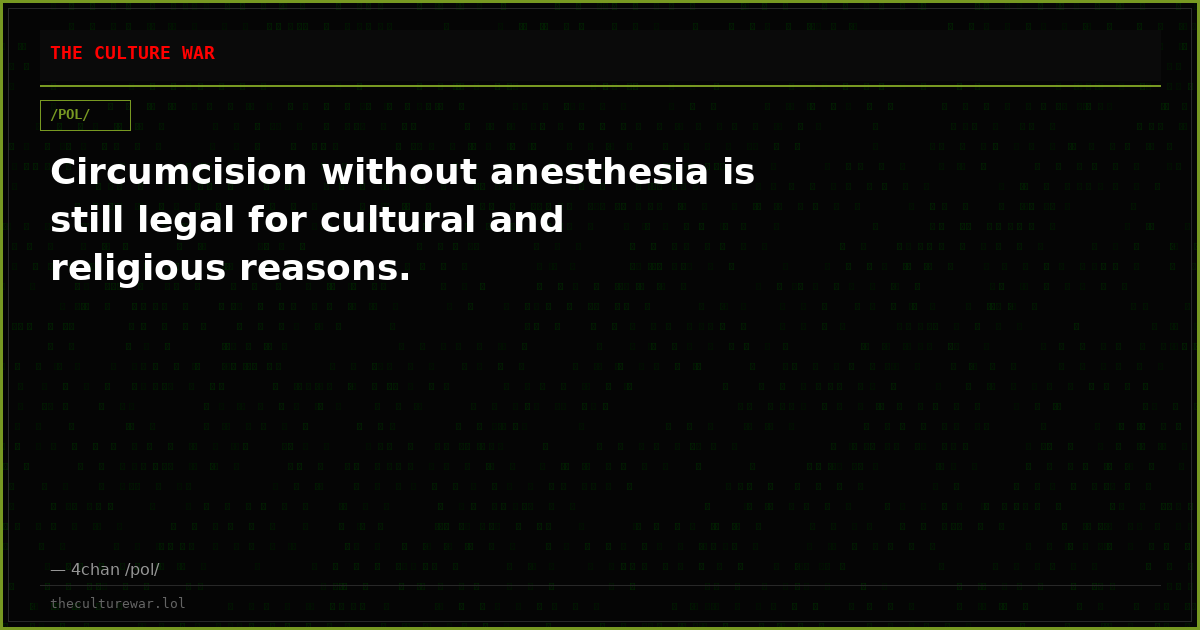 Circumcision without anesthesia is still legal for cultural and religious reasons.