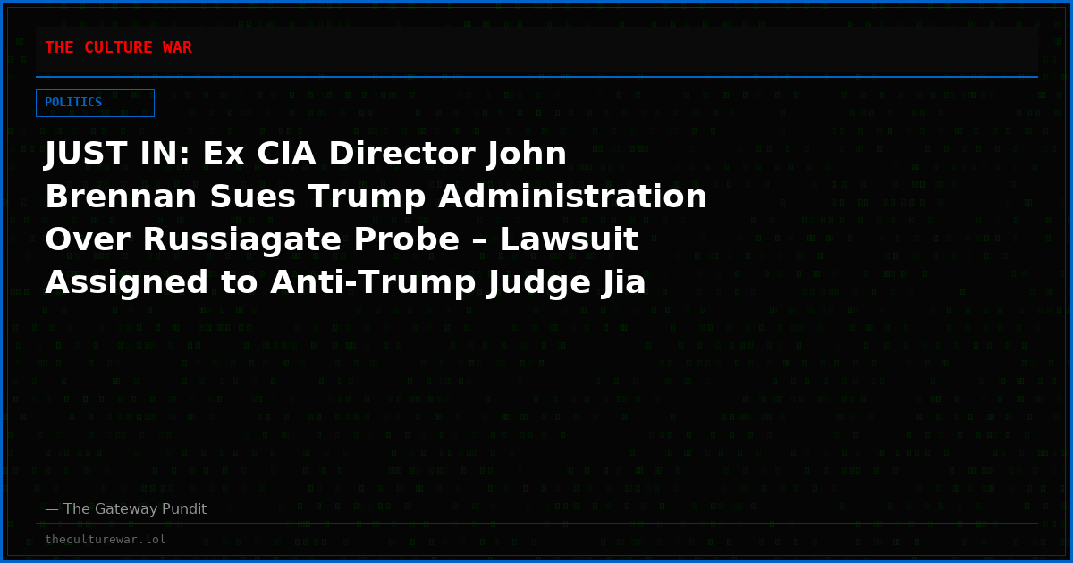 JUST IN: Ex CIA Director John Brennan Sues Trump Administration Over Russiagate Probe – Lawsuit Assigned to Anti-Trump Judge Jia Cobb