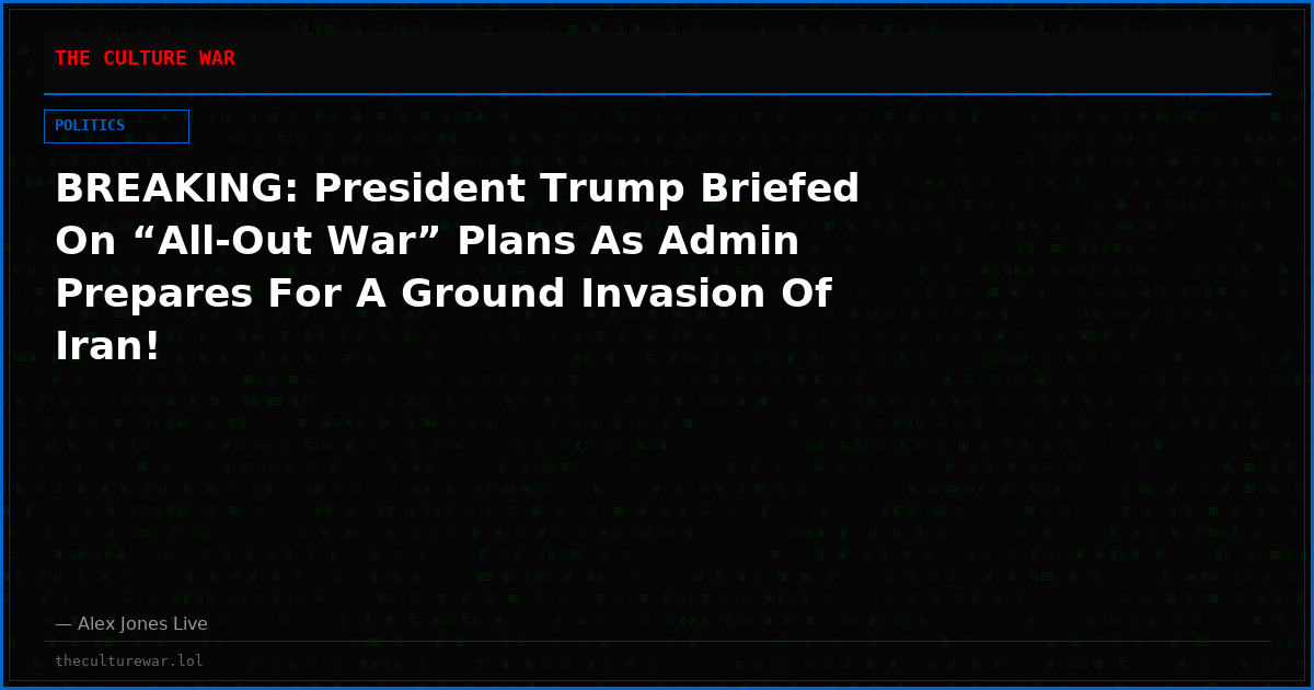 BREAKING: President Trump Briefed On “All-Out War” Plans As Admin Prepares For A Ground Invasion Of Iran!