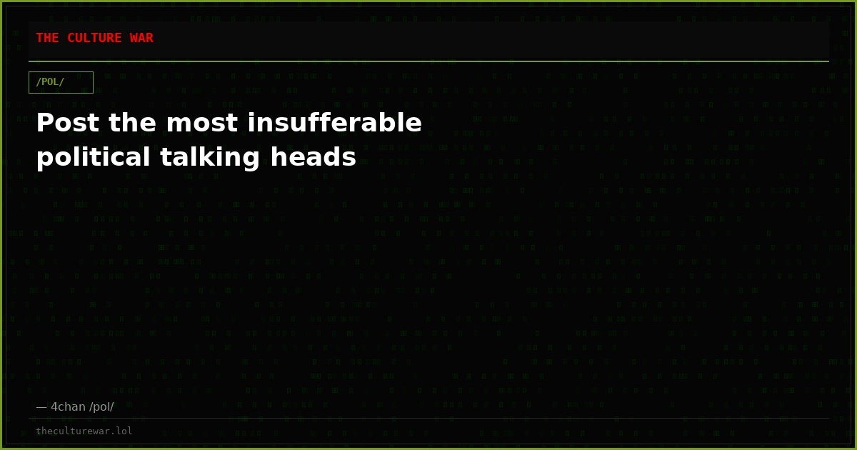 Post the most insufferable political talking heads
