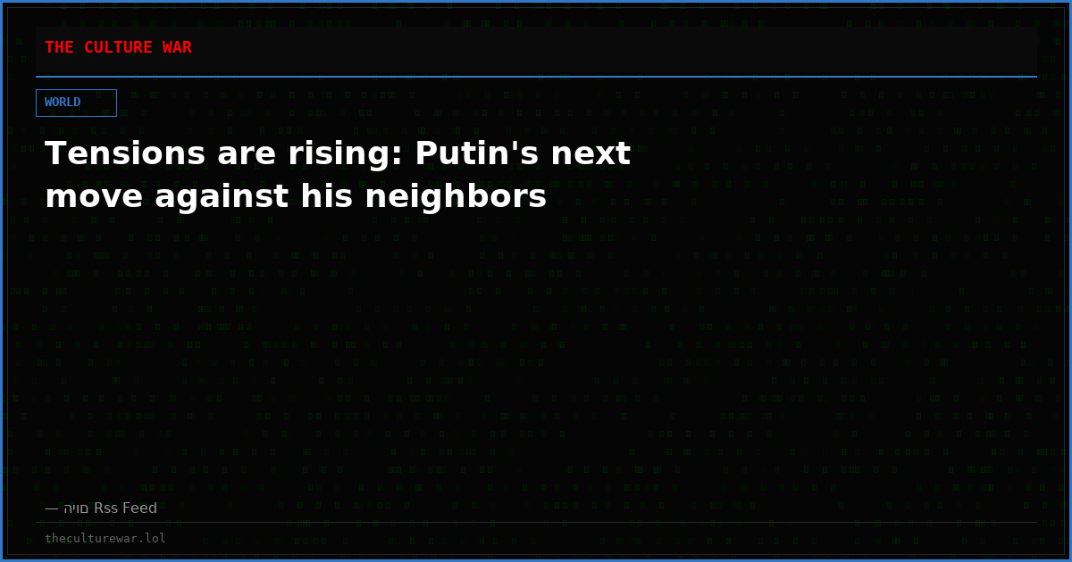 Tensions are rising: Putin's next move against his neighbors