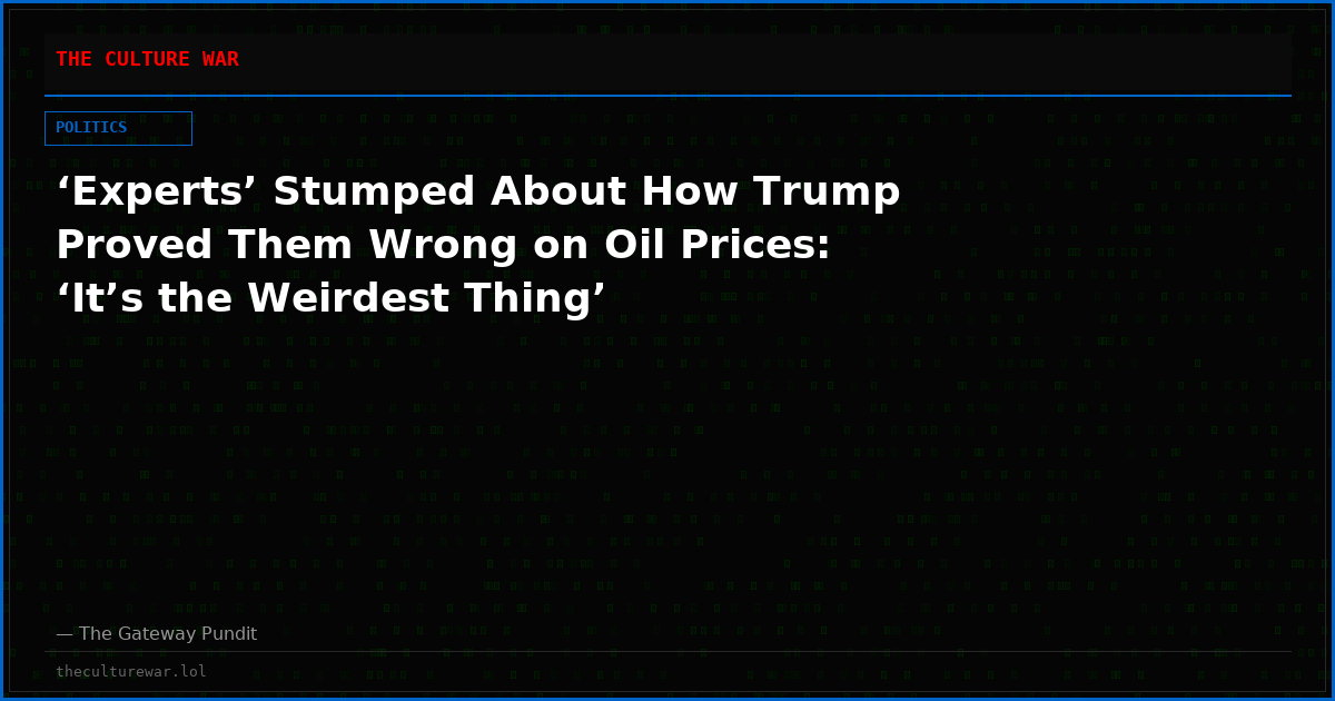 ‘Experts’ Stumped About How Trump Proved Them Wrong on Oil Prices: ‘It’s the Weirdest Thing’