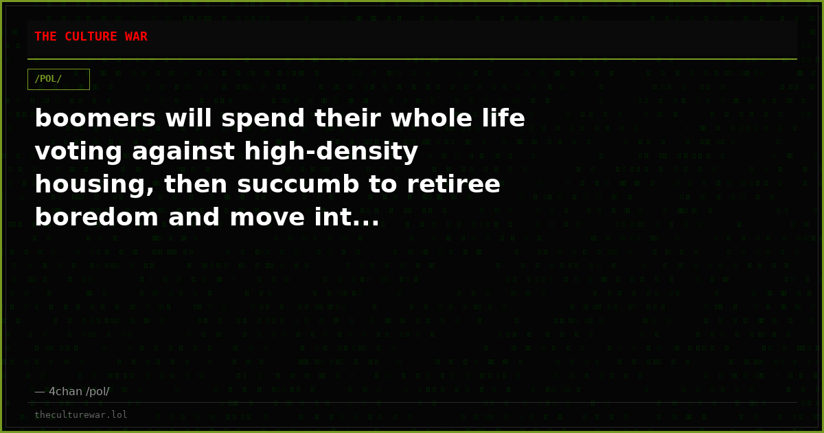 boomers will spend their whole life voting against high-density housing, then succumb to retiree boredom and move int...