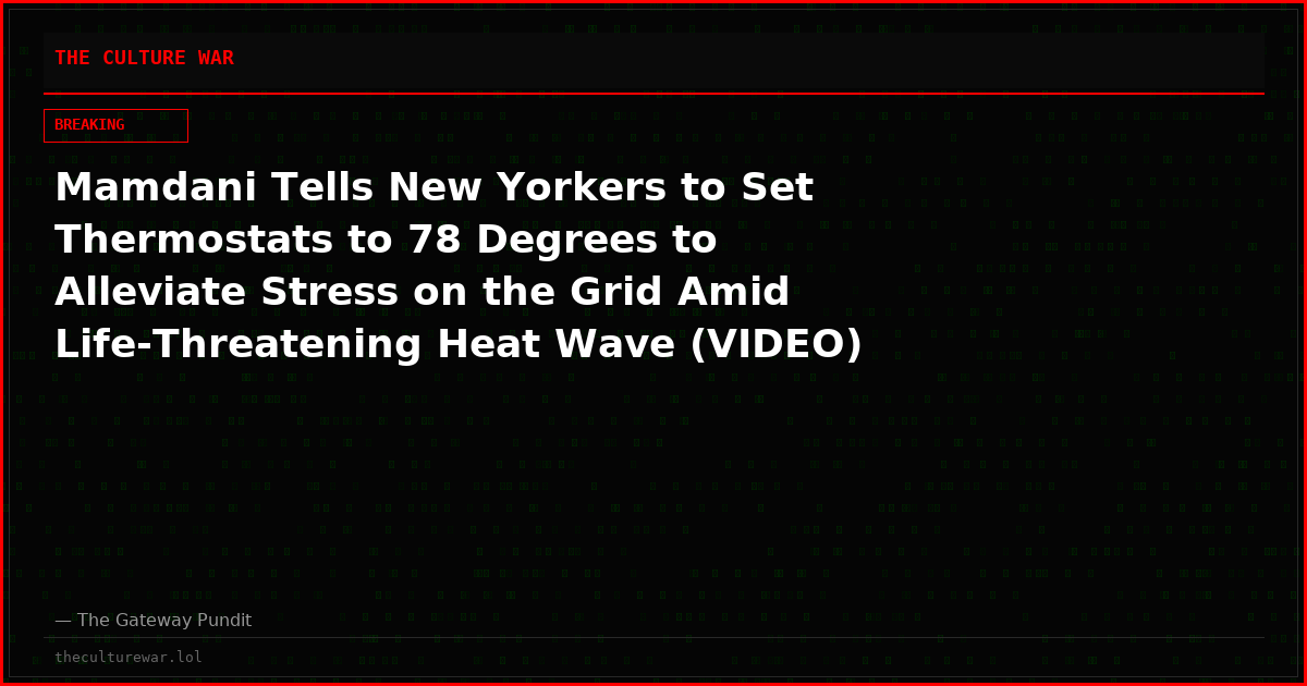 Mamdani Tells New Yorkers to Set Thermostats to 78 Degrees to Alleviate Stress on the Grid Amid Life-Threatening Heat Wave (VIDEO)