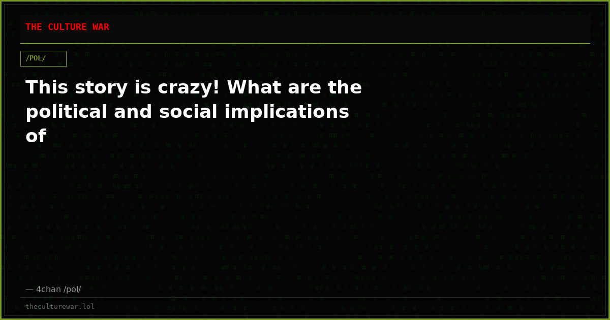 This story is crazy! What are the political and social implications of