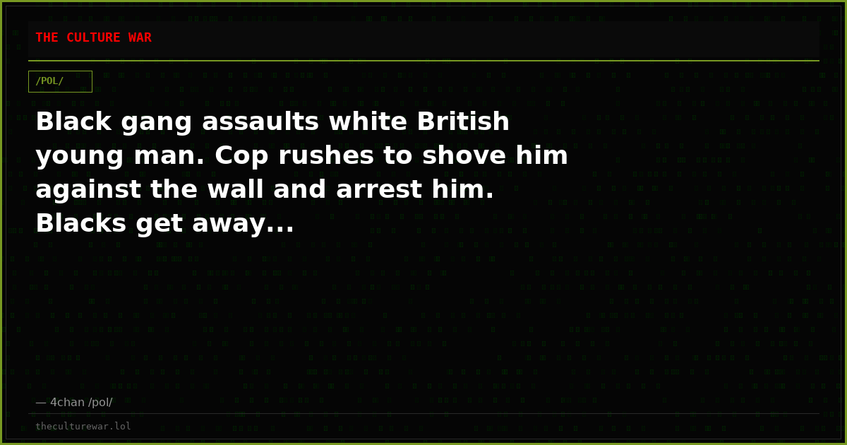 Black gang assaults white British young man. Cop rushes to shove him against the wall and arrest him. Blacks get away...