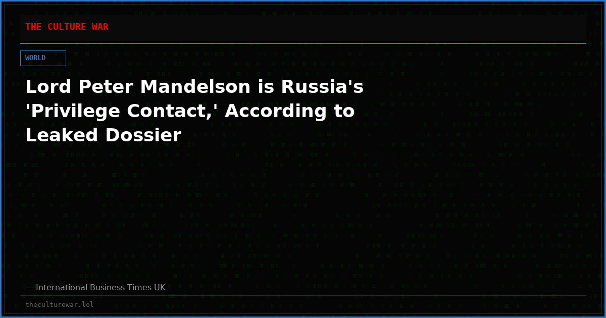Lord Peter Mandelson is Russia's 'Privilege Contact,' According to Leaked Dossier