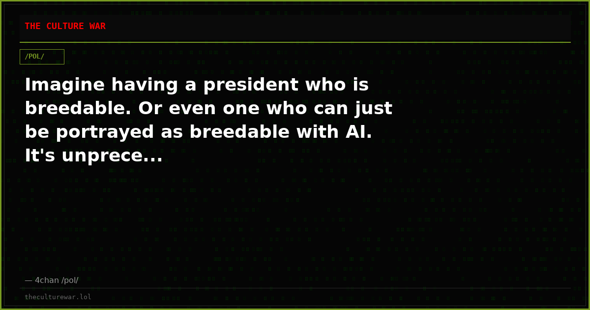 Imagine having a president who is breedable. Or even one who can just be portrayed as breedable with AI. It's unprece...