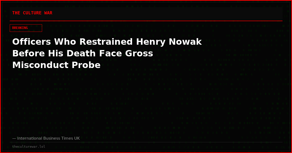 Officers Who Restrained Henry Nowak Before His Death Face Gross Misconduct Probe
