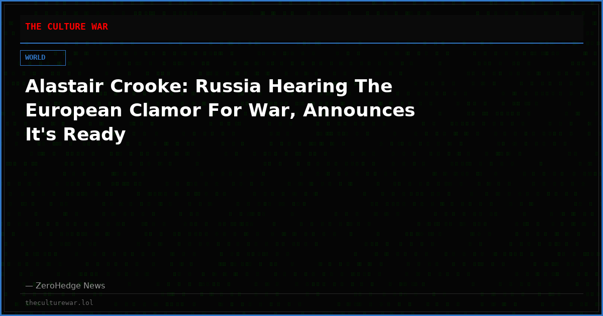 Alastair Crooke: Russia Hearing The European Clamor For War, Announces It's Ready