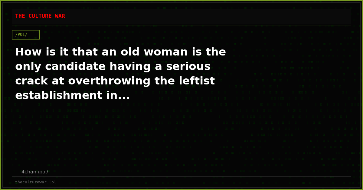 How is it that an old woman is the only candidate having a serious crack at overthrowing the leftist establishment in...