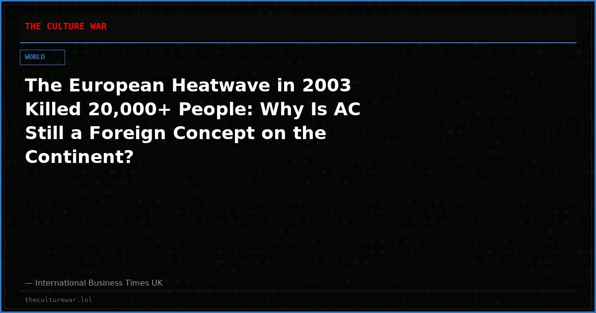 The European Heatwave in 2003 Killed 20,000+ People: Why Is AC Still a Foreign Concept on the Continent?