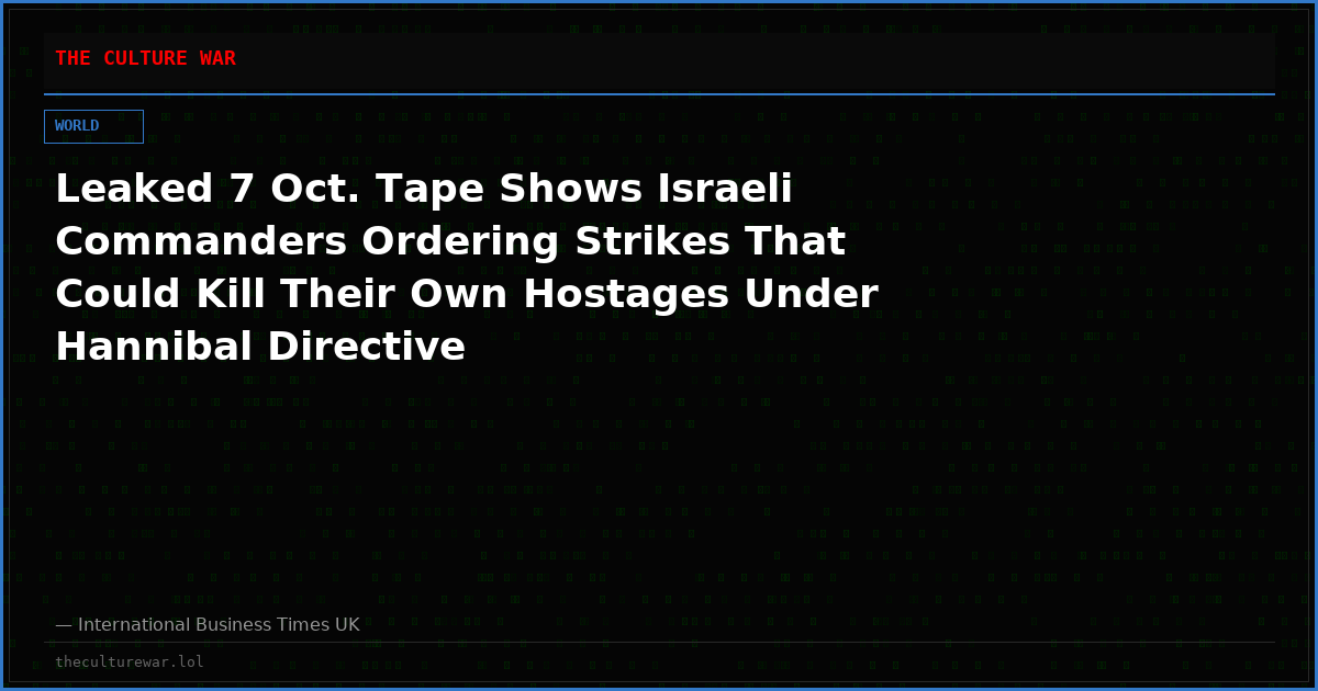 Leaked 7 Oct. Tape Shows Israeli Commanders Ordering Strikes That Could Kill Their Own Hostages Under Hannibal Directive