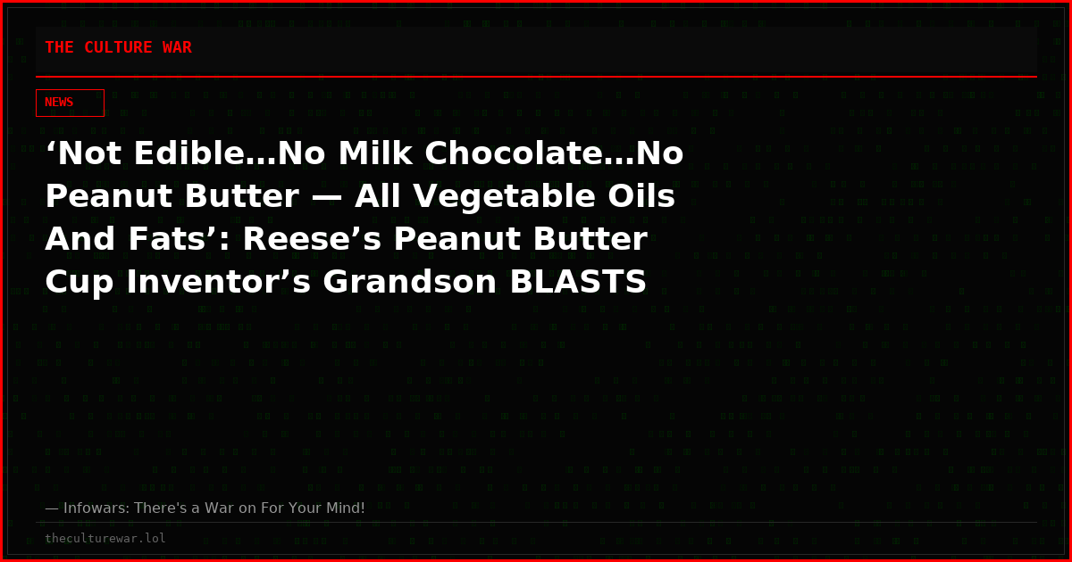 ‘Not Edible…No Milk Chocolate…No Peanut Butter — All Vegetable Oils And Fats’: Reese’s Peanut Butter Cup Inventor’s Grandson BLASTS Hershey Co. For ‘Quietly Replacing’ Candy’s Ingredients