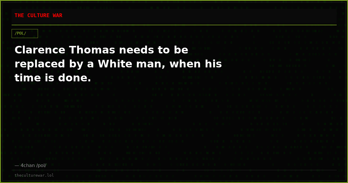 Clarence Thomas needs to be replaced by a White man, when his time is done.