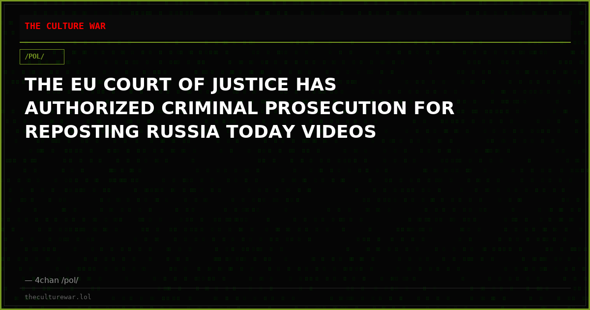 THE EU COURT OF JUSTICE HAS AUTHORIZED CRIMINAL PROSECUTION FOR REPOSTING RUSSIA TODAY VIDEOS