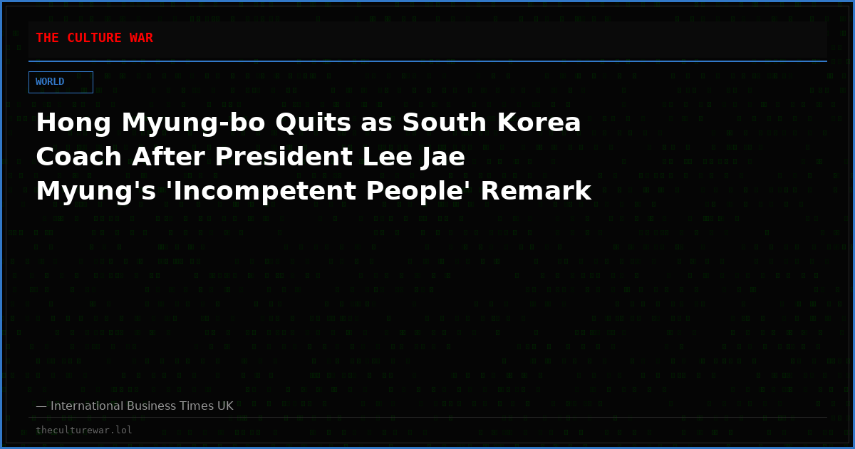 Hong Myung-bo Quits as South Korea Coach After President Lee Jae Myung's 'Incompetent People' Remark