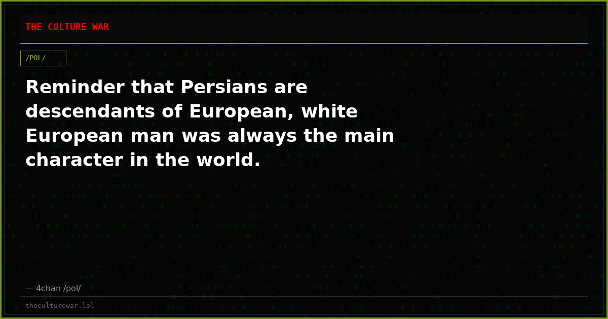 Reminder that Persians are descendants of European, white European man was always the main character in the world.