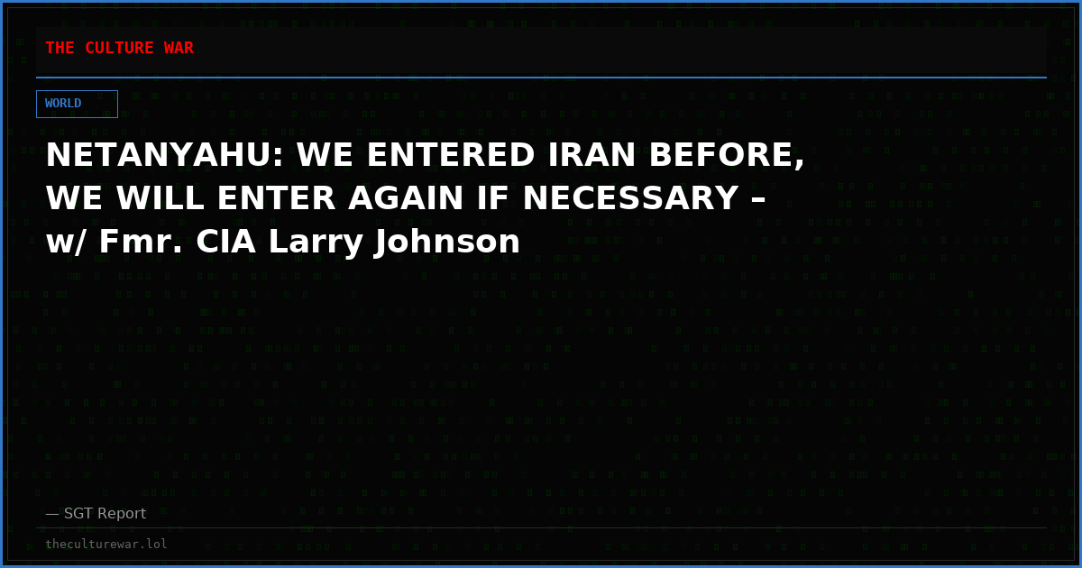 NETANYAHU: WE ENTERED IRAN BEFORE, WE WILL ENTER AGAIN IF NECESSARY – w/ Fmr. CIA Larry Johnson