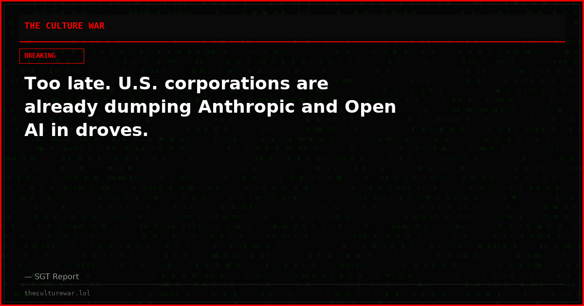Too late. U.S. corporations are already dumping Anthropic and Open AI in droves.