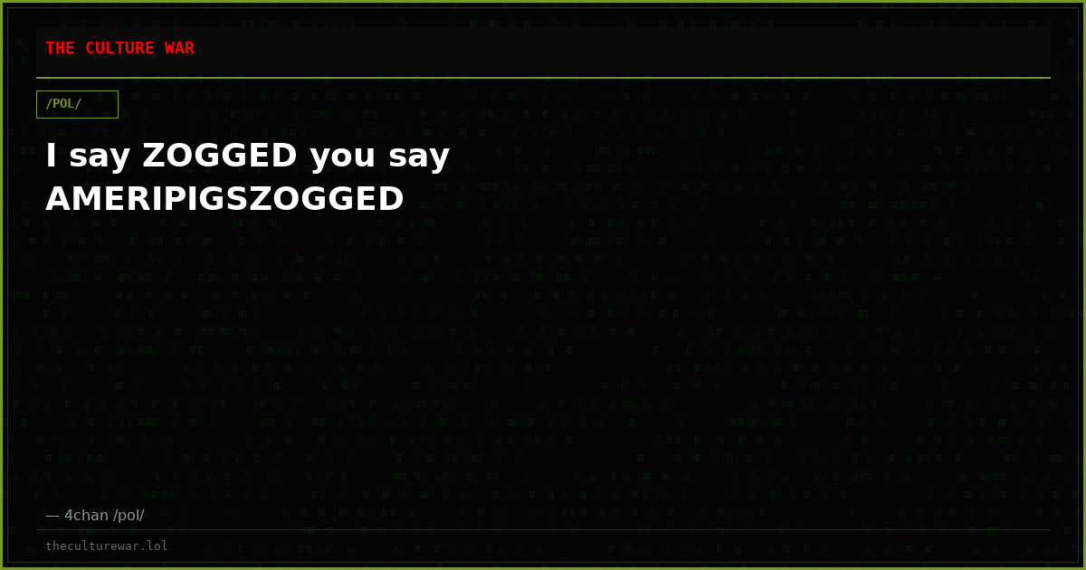 I say ZOGGED you say AMERIPIGSZOGGED