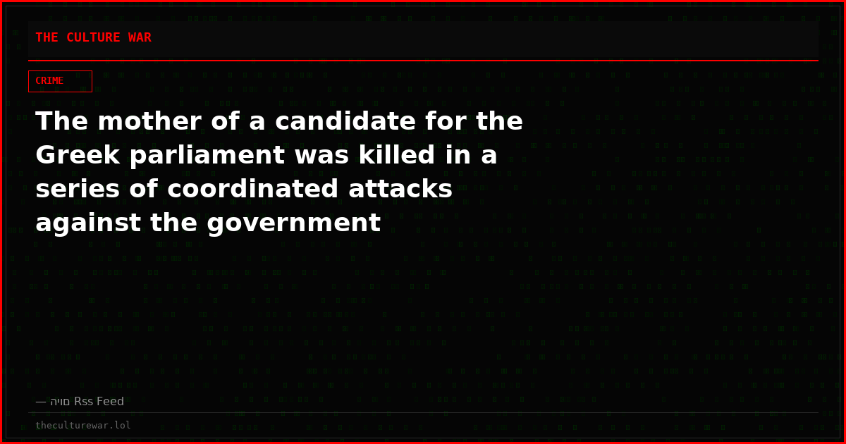 The mother of a candidate for the Greek parliament was killed in a series of coordinated attacks against the government