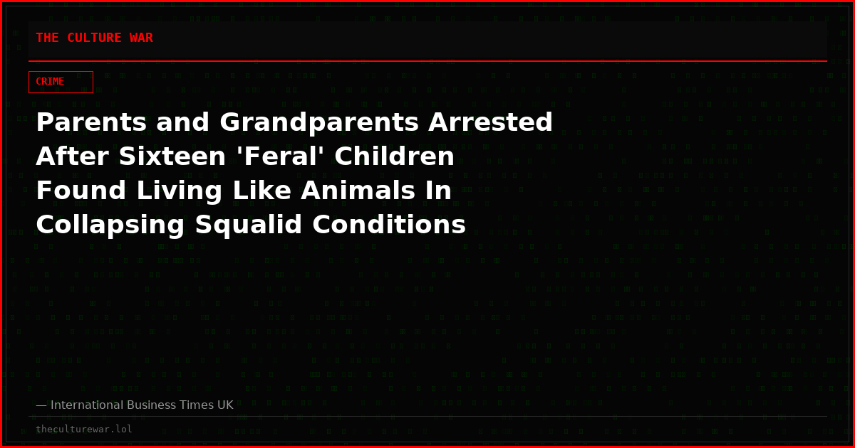 Parents and Grandparents Arrested After Sixteen 'Feral' Children Found Living Like Animals In Collapsing Squalid Conditions