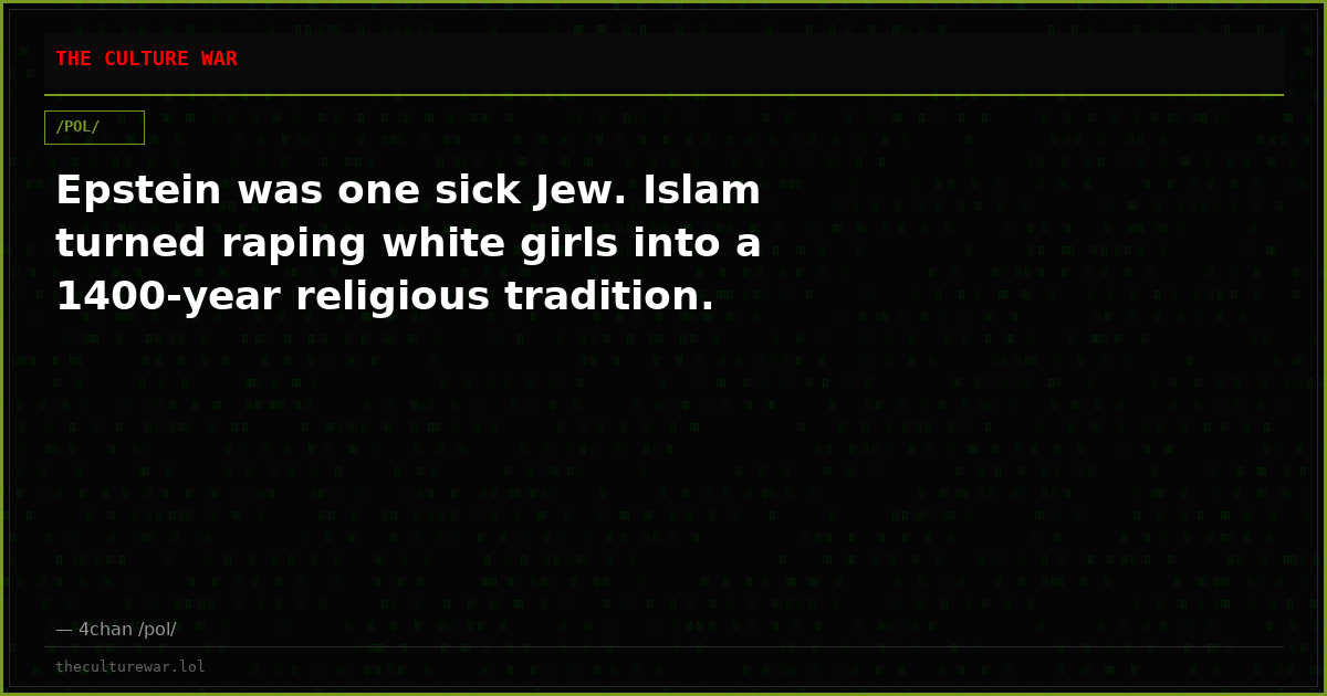 Epstein was one sick Jew. Islam turned raping white girls into a 1400-year religious tradition.