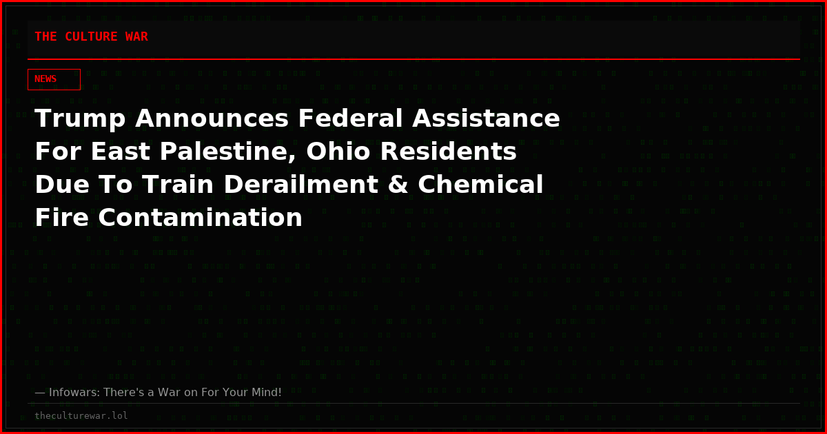 Trump Announces Federal Assistance For East Palestine, Ohio Residents Due To Train Derailment & Chemical Fire Contamination