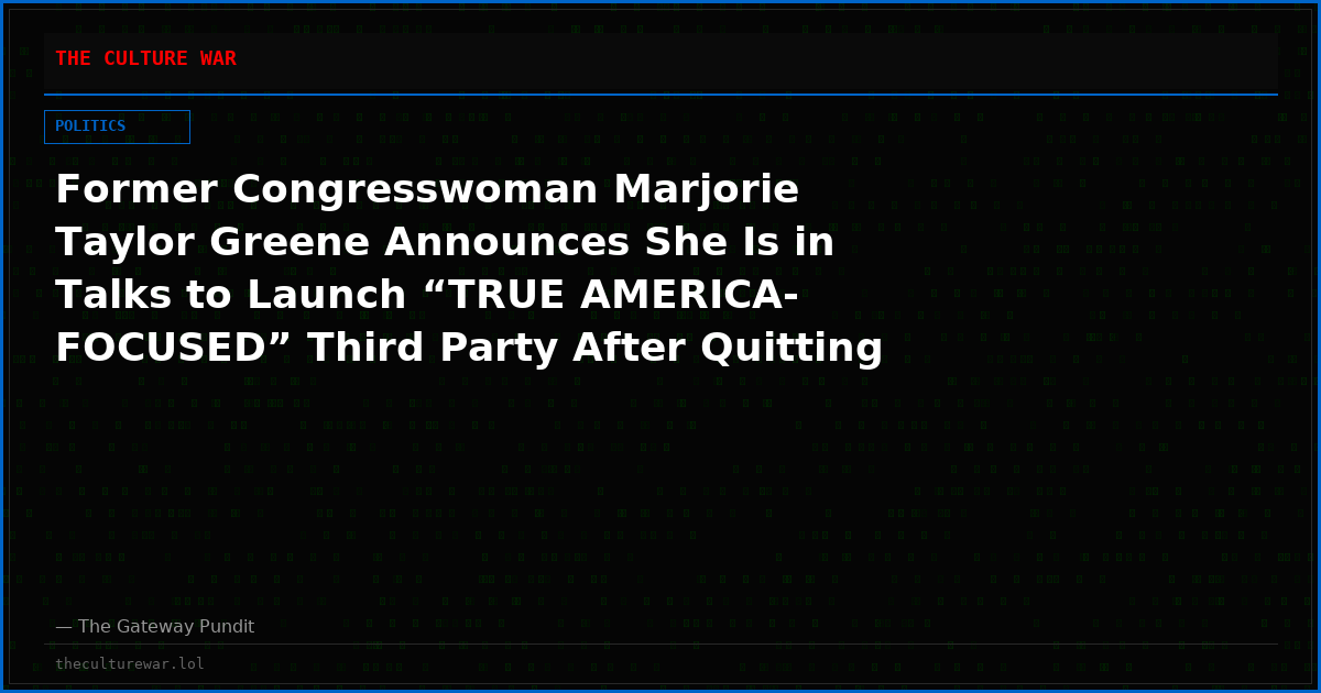 Former Congresswoman Marjorie Taylor Greene Announces She Is in Talks to Launch “TRUE AMERICA-FOCUSED” Third Party After Quitting GOP