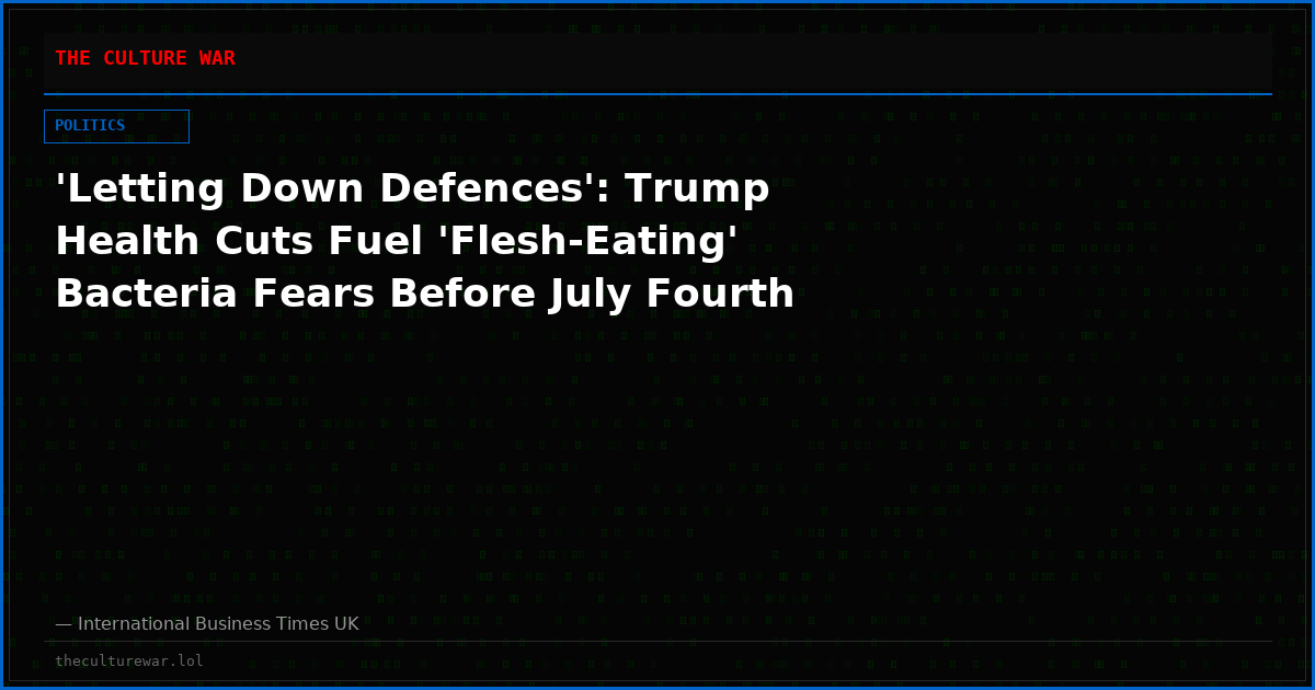 'Letting Down Defences': Trump Health Cuts Fuel 'Flesh-Eating' Bacteria Fears Before July Fourth