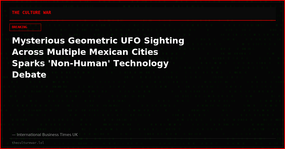 Mysterious Geometric UFO Sighting Across Multiple Mexican Cities Sparks 'Non-Human' Technology Debate