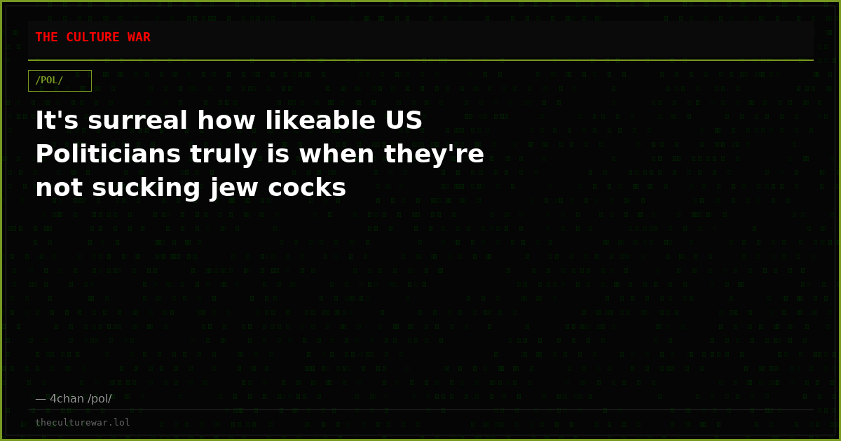 It's surreal how likeable US Politicians truly is when they're not sucking jew cocks