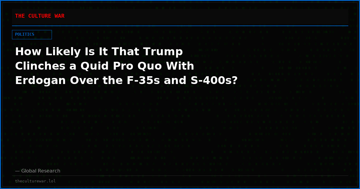 How Likely Is It That Trump Clinches a Quid Pro Quo With Erdogan Over the F-35s and S-400s?