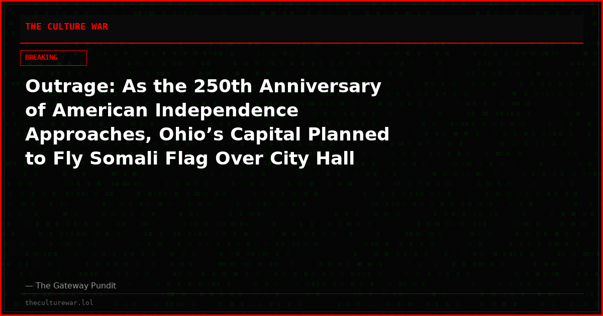 Outrage: As the 250th Anniversary of American Independence Approaches, Ohio’s Capital Planned to Fly Somali Flag Over City Hall