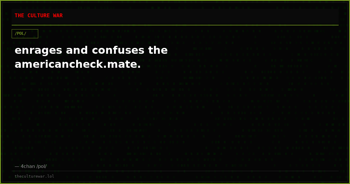 enrages and confuses the americancheck.mate.