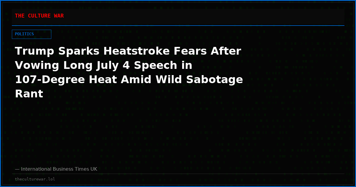Trump Sparks Heatstroke Fears After Vowing Long July 4 Speech in 107-Degree Heat Amid Wild Sabotage Rant