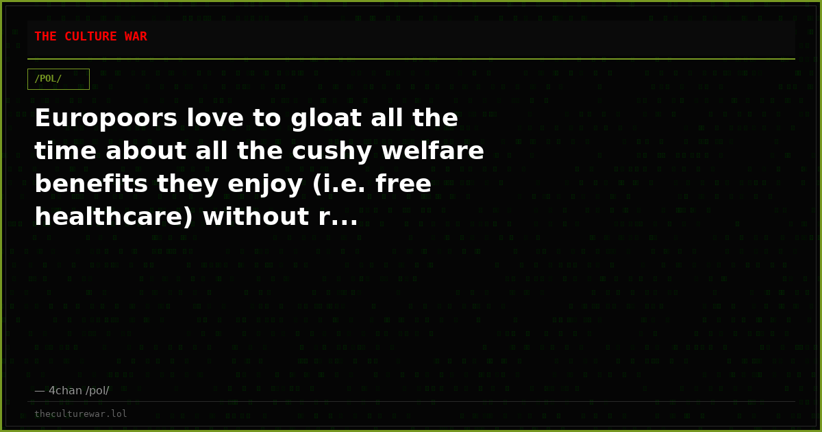 Europoors love to gloat all the time about all the cushy welfare benefits they enjoy (i.e. free healthcare) without r...
