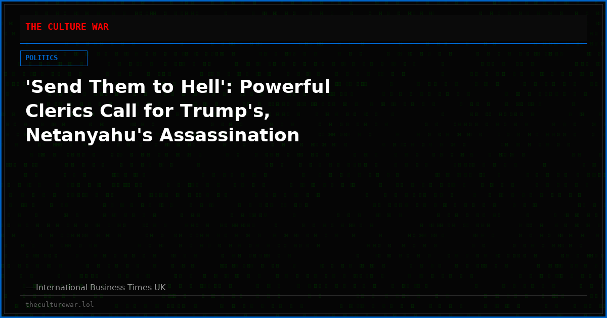 'Send Them to Hell': Powerful Clerics Call for Trump's, Netanyahu's Assassination