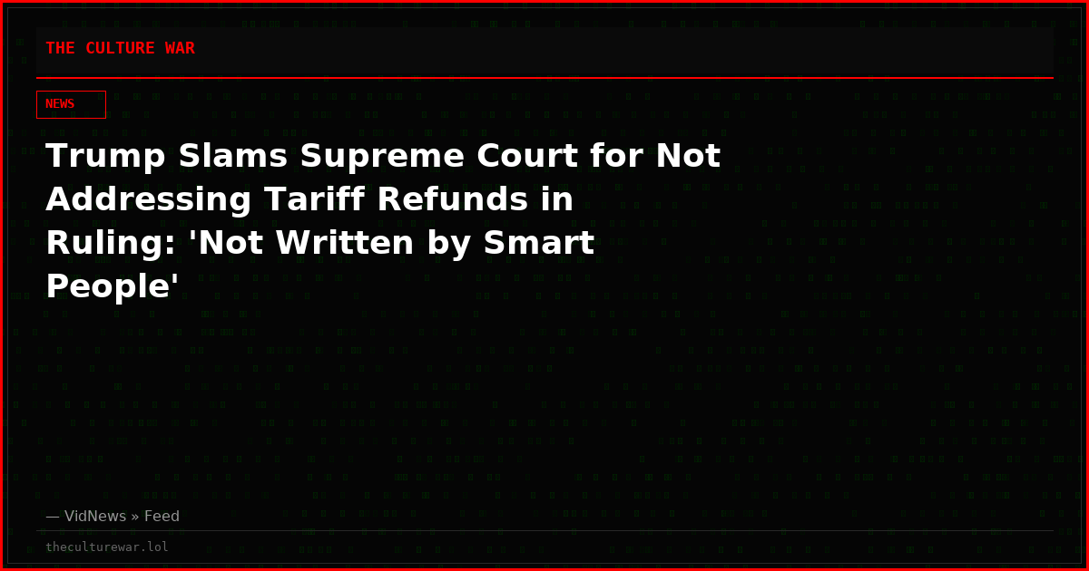 Trump Slams Supreme Court for Not Addressing Tariff Refunds in Ruling: 'Not Written by Smart People'