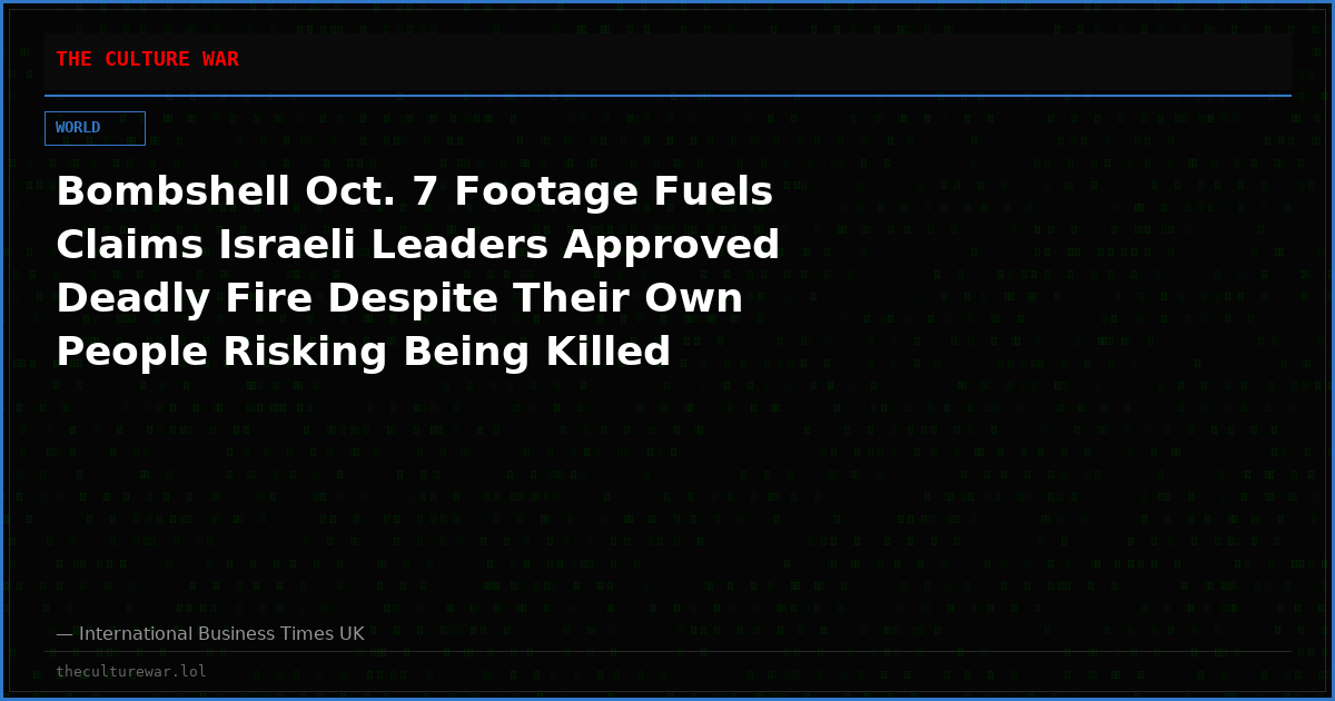 Bombshell Oct. 7 Footage Fuels Claims Israeli Leaders Approved Deadly Fire Despite Their Own People Risking Being Killed
