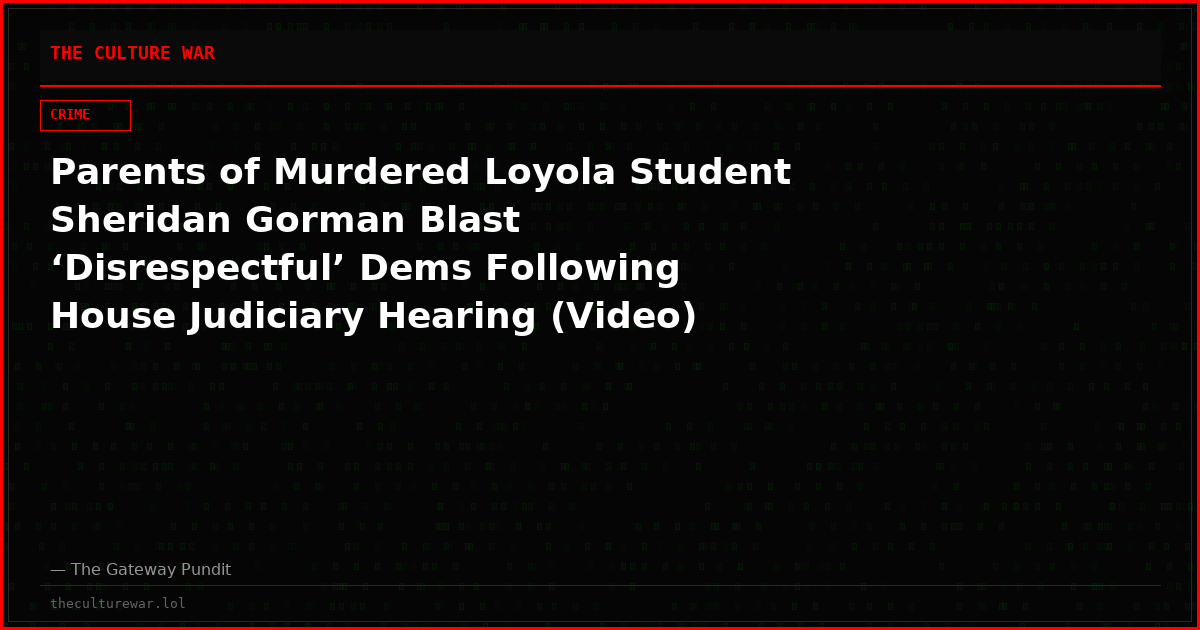 Parents of Murdered Loyola Student Sheridan Gorman Blast ‘Disrespectful’ Dems Following House Judiciary Hearing (Video)