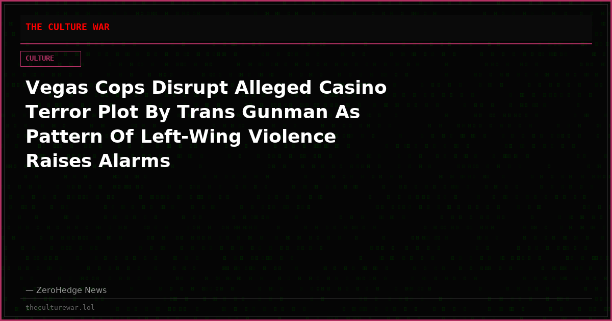 Vegas Cops Disrupt Alleged Casino Terror Plot By Trans Gunman As Pattern Of Left-Wing Violence Raises Alarms