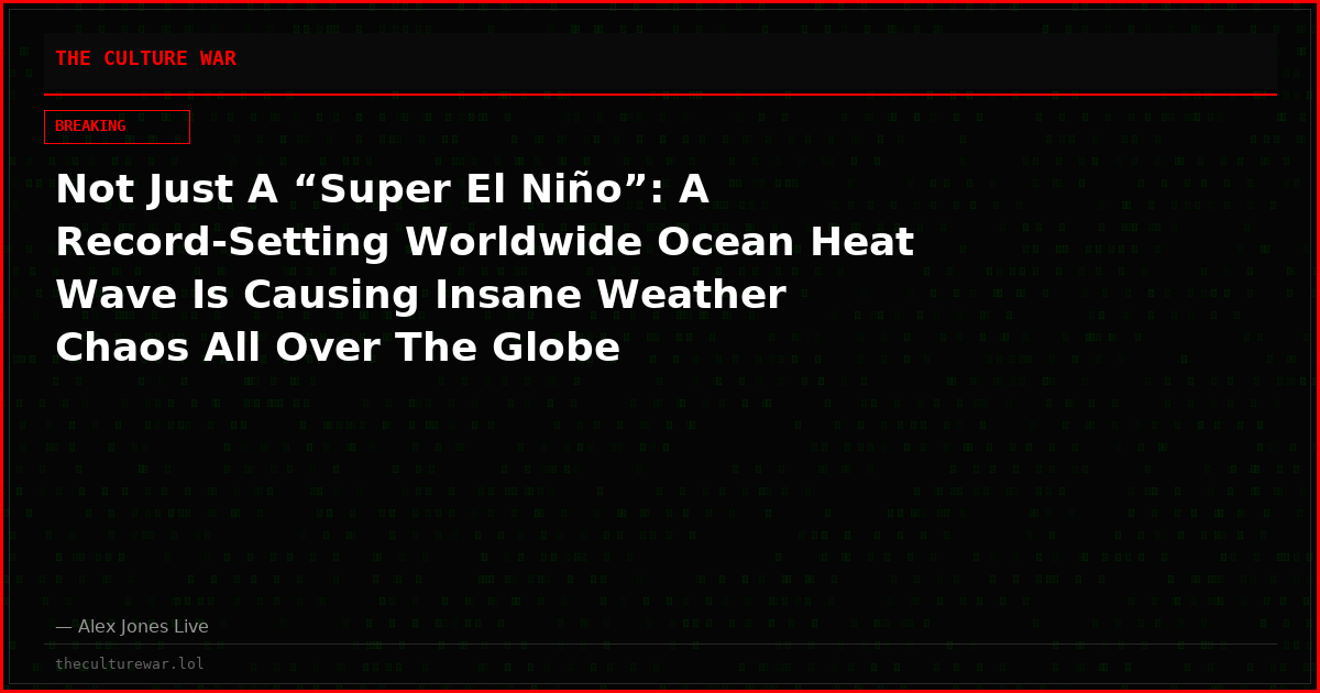 Not Just A “Super El Niño”: A Record-Setting Worldwide Ocean Heat Wave Is Causing Insane Weather Chaos All Over The Globe