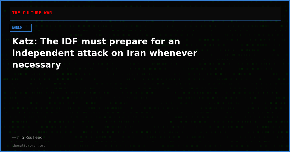 Katz: The IDF must prepare for an independent attack on Iran whenever necessary