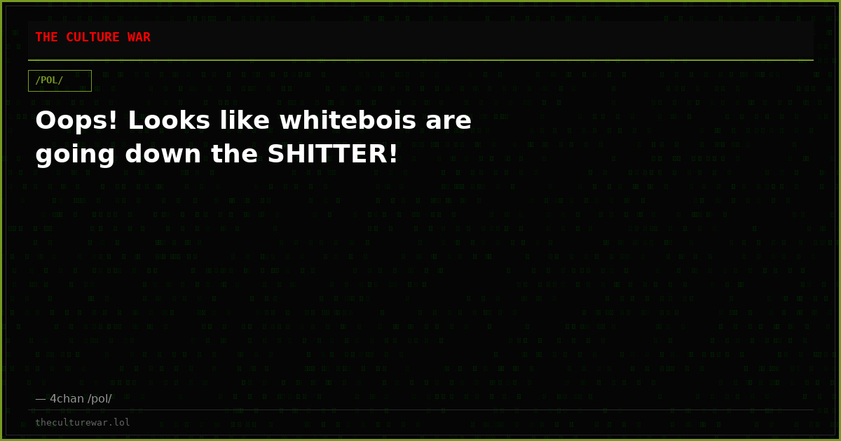 Oops! Looks like whitebois are going down the SHITTER!