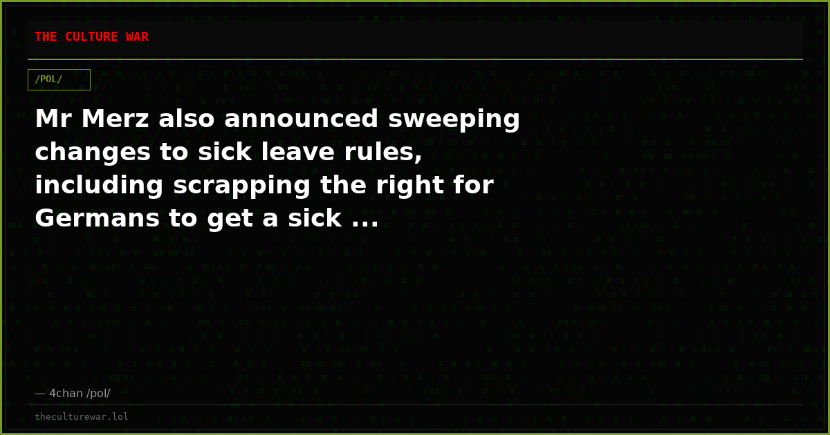 Mr Merz also announced sweeping changes to sick leave rules, including scrapping the right for Germans to get a sick ...