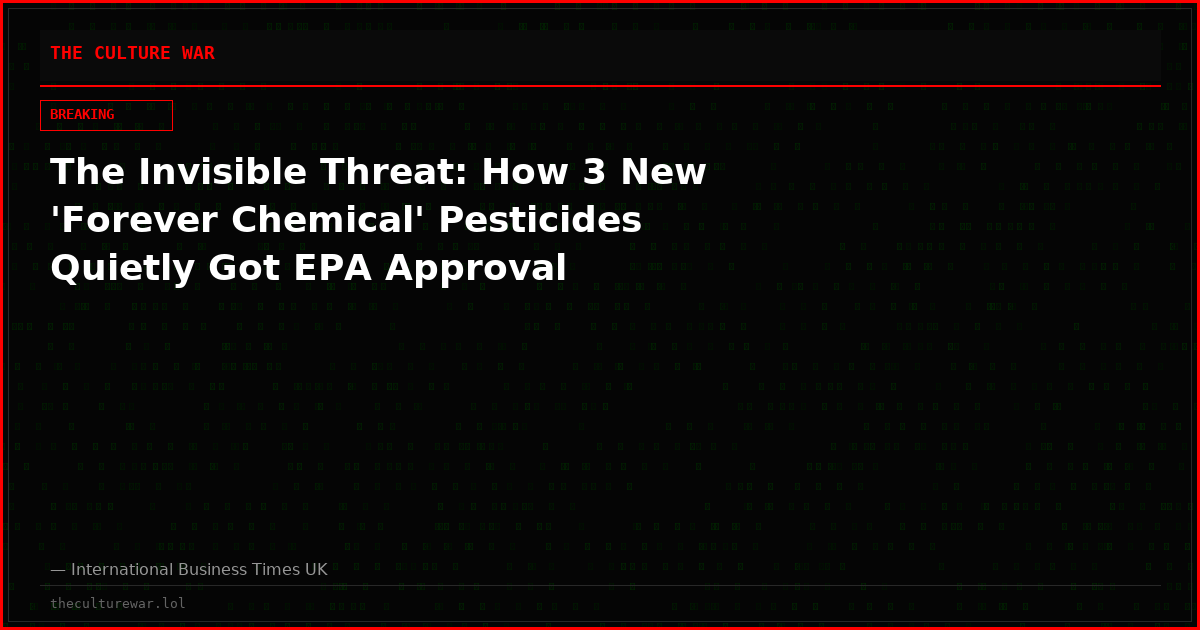 The Invisible Threat: How 3 New 'Forever Chemical' Pesticides Quietly Got EPA Approval
