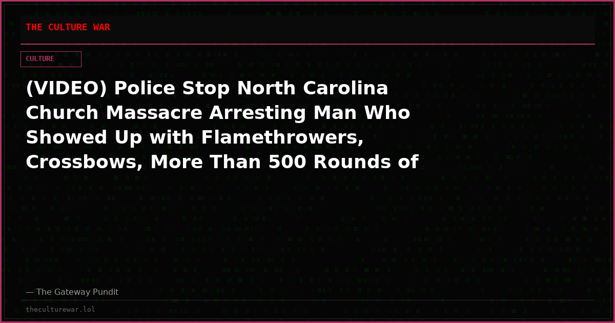 (VIDEO) Police Stop North Carolina Church Massacre Arresting Man Who Showed Up with Flamethrowers, Crossbows, More Than 500 Rounds of Ammo