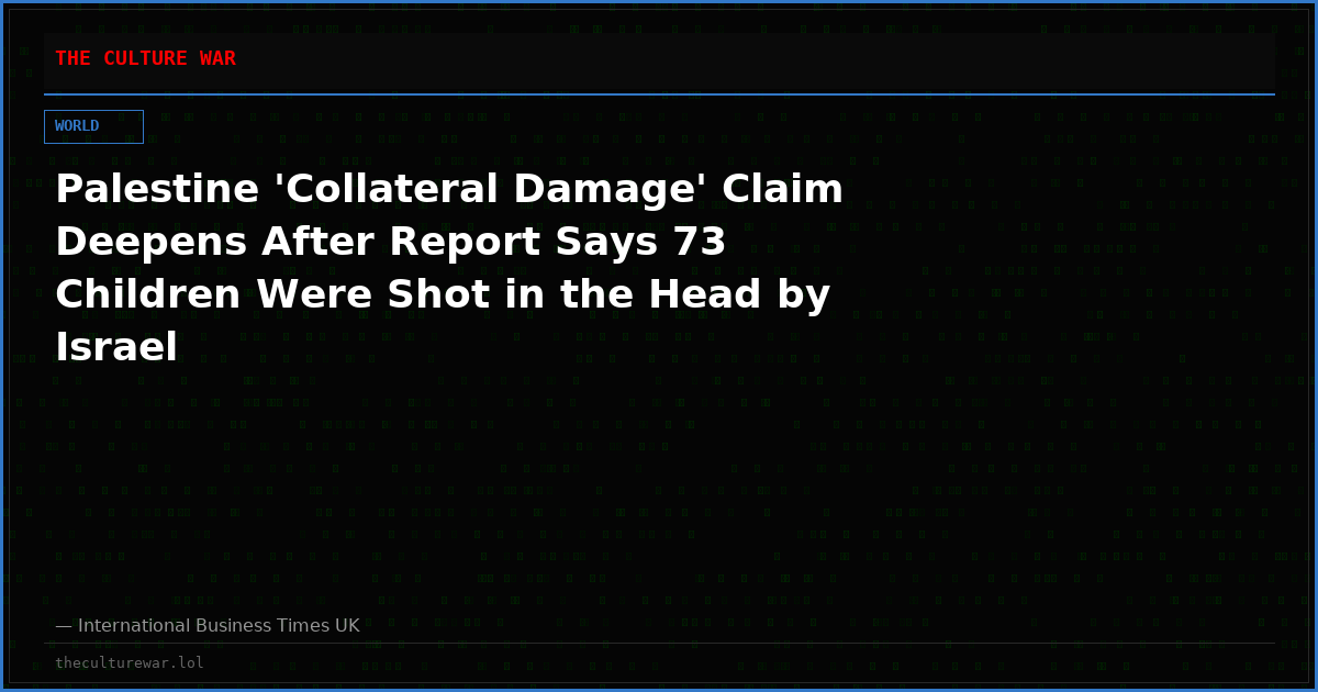 Palestine 'Collateral Damage' Claim Deepens After Report Says 73 Children Were Shot in the Head by Israel